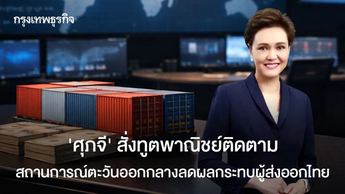 ศุภจี  สั่งทูตพาณิชย์ทั่วโลก ติดตามสถานการณ์ตะวันออกกลางลดผลกระทบส่งออกไทย