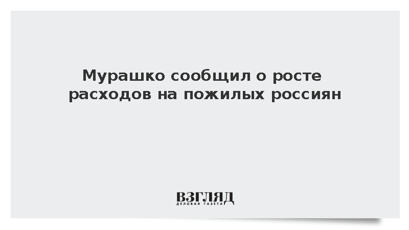 Мурашко сообщил о росте расходов на пожилых россиян :: Новости дня / ВЗГЛЯД